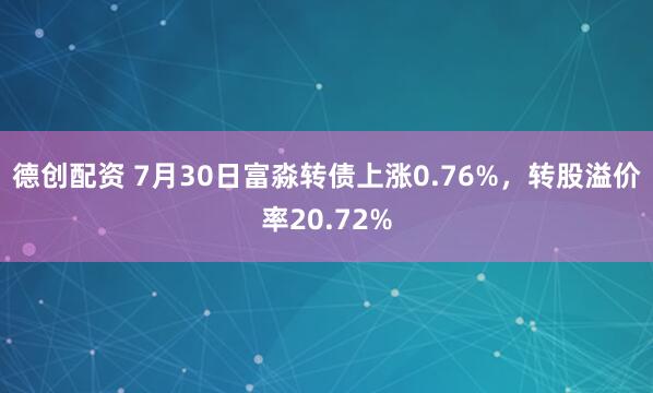 德创配资 7月30日富淼转债上涨0.76%,转股溢价率20.72%